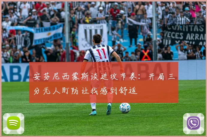 安芬尼西蒙斯谈进攻节奏：开局三分无人盯防让我感到舒适