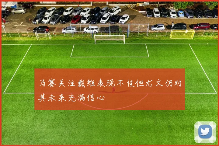 马赛关注戴维表现不佳但尤文仍对其未来充满信心