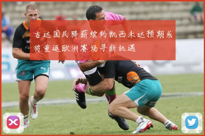 吉达国民降薪续约凯西未达预期或将重返欧洲赛场寻新机遇