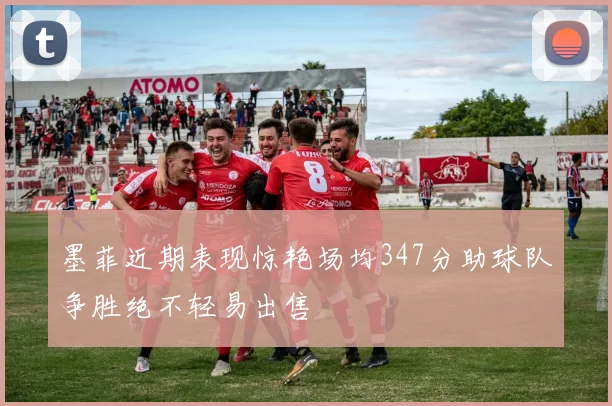 墨菲近期表现惊艳场均347分助球队争胜绝不轻易出售
