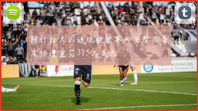 阿什拉夫因违规被禁赛两场摩洛哥足协遭重罚315万美元